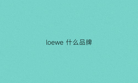 loewe什么品牌(loewe什么品牌什么档次)